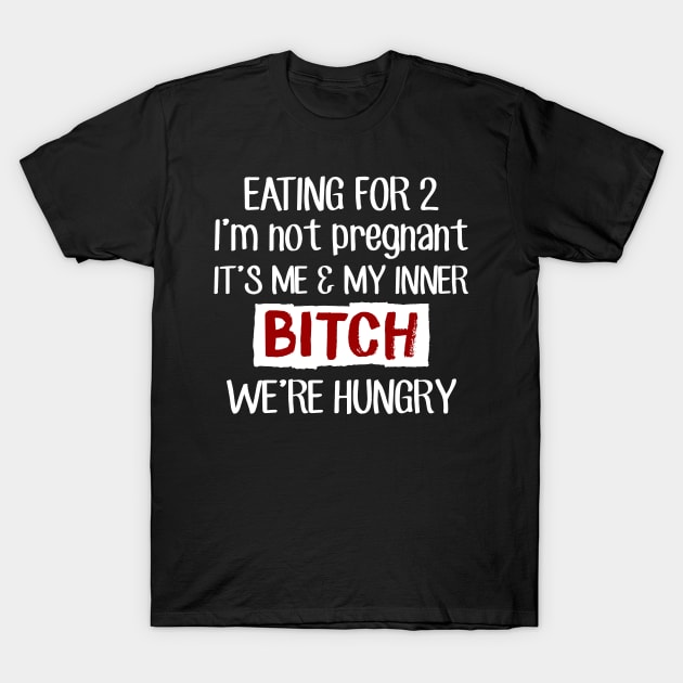 Eating For 2 I_m Not Pregnant It_s Me _ My Inner T-Shirt by Dunnhlpp